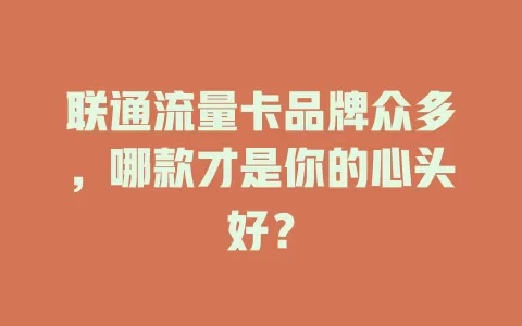 联通流量卡品牌众多，哪款才是你的心头好？