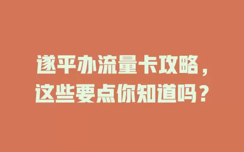 遂平办流量卡攻略，这些要点你知道吗？