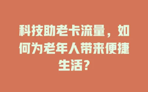 科技助老卡流量，如何为老年人带来便捷生活？