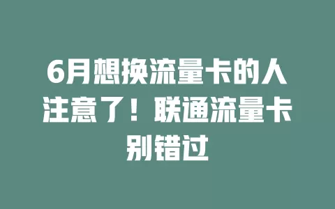 6月想换流量卡的人注意了！联通流量卡别错过