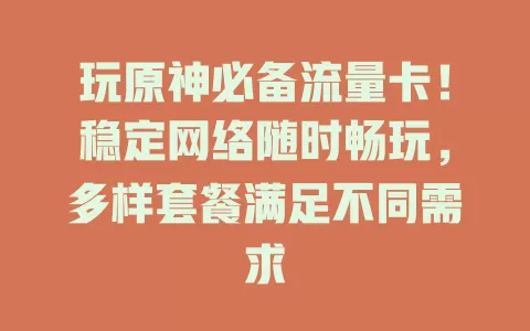 玩原神必备流量卡！稳定网络随时畅玩，多样套餐满足不同需求