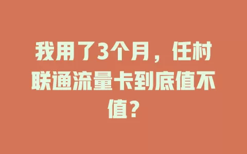 我用了3个月，任村联通流量卡到底值不值？