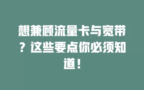 想兼顾流量卡与宽带？这些要点你必须知道！