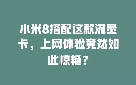 小米8搭配这款流量卡，上网体验竟然如此惊艳？