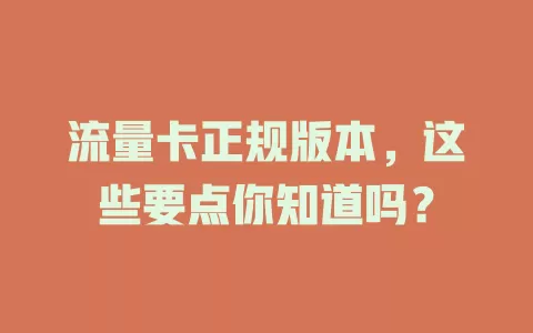 流量卡正规版本，这些要点你知道吗？