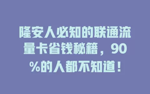 隆安人必知的联通流量卡省钱秘籍，90%的人都不知道！