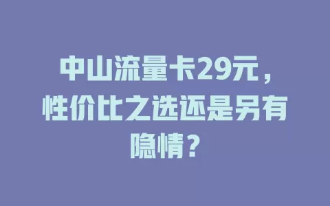 中山流量卡29元，性价比之选还是另有隐情？