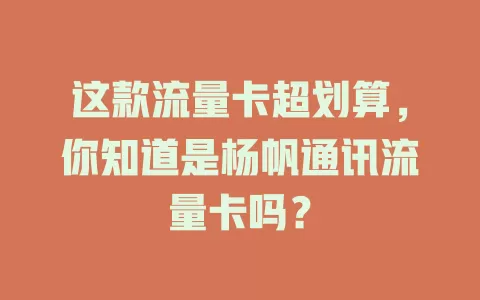 这款流量卡超划算，你知道是杨帆通讯流量卡吗？