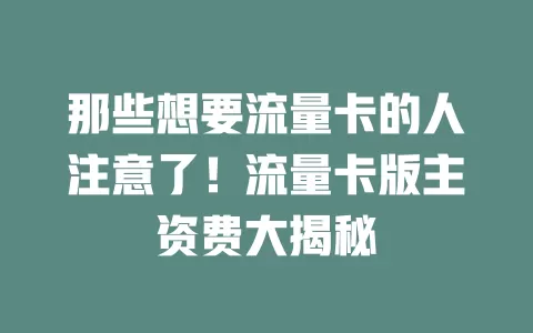 那些想要流量卡的人注意了！流量卡版主资费大揭秘
