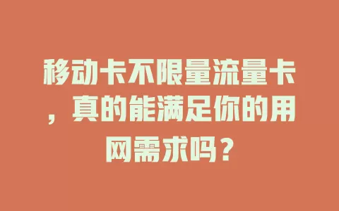 移动卡不限量流量卡，真的能满足你的用网需求吗？