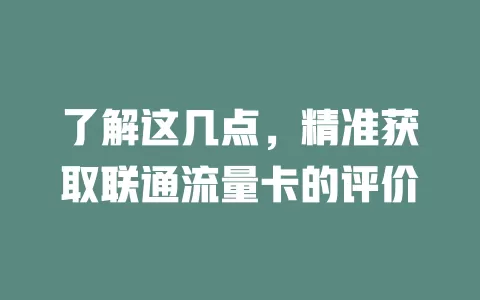 了解这几点，精准获取联通流量卡的评价