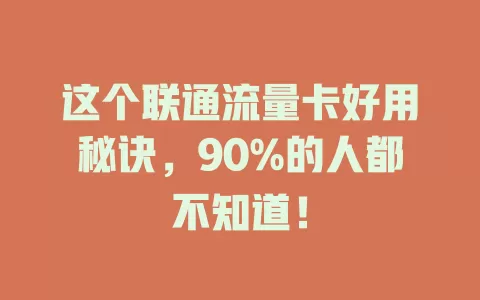 这个联通流量卡好用秘诀，90%的人都不知道！