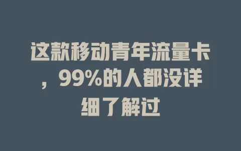 这款移动青年流量卡，99%的人都没详细了解过