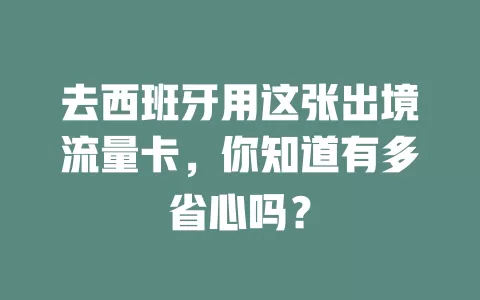 去西班牙用这张出境流量卡，你知道有多省心吗？
