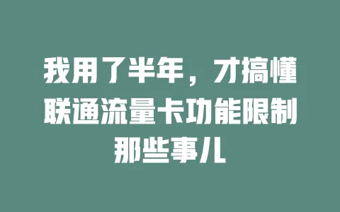 我用了半年，才搞懂联通流量卡功能限制那些事儿