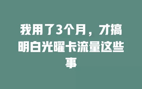 我用了3个月，才搞明白光曜卡流量这些事
