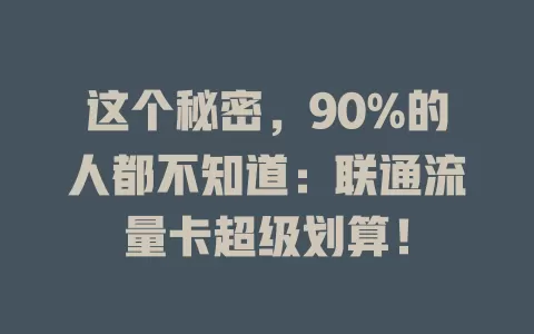 这个秘密，90%的人都不知道：联通流量卡超级划算！