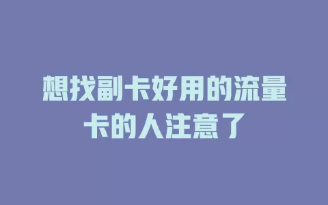 想找副卡好用的流量卡的人注意了