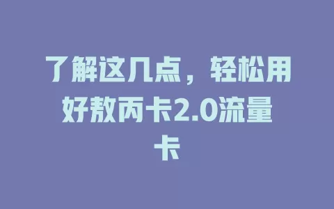 了解这几点，轻松用好敖丙卡2.0流量卡