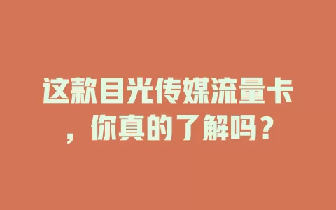这款目光传媒流量卡，你真的了解吗？