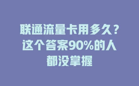 联通流量卡用多久？这个答案90%的人都没掌握
