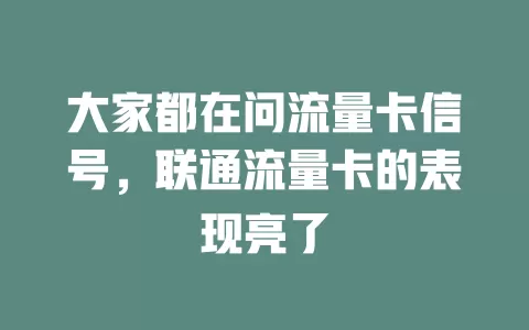 大家都在问流量卡信号，联通流量卡的表现亮了