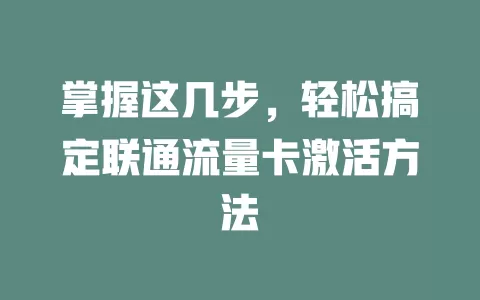 掌握这几步，轻松搞定联通流量卡激活方法