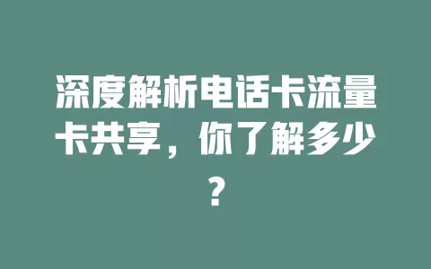 深度解析电话卡流量卡共享，你了解多少？