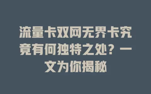 流量卡双网无界卡究竟有何独特之处？一文为你揭秘