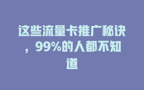 这些流量卡推广秘诀，99%的人都不知道