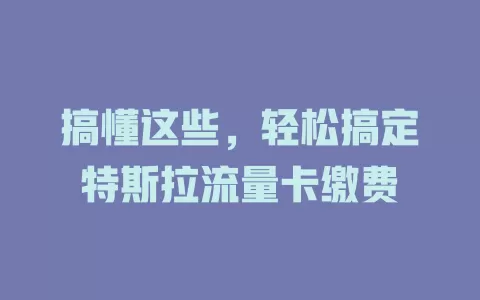 搞懂这些，轻松搞定特斯拉流量卡缴费
