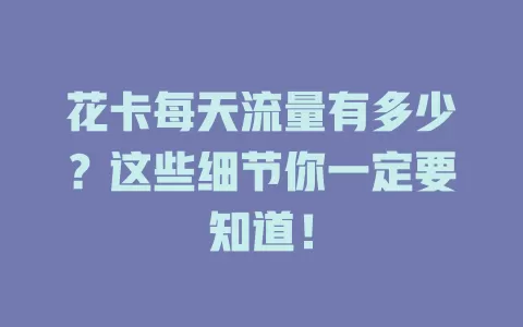 花卡每天流量有多少？这些细节你一定要知道！