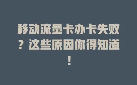 移动流量卡办卡失败？这些原因你得知道！