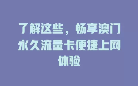 了解这些，畅享澳门永久流量卡便捷上网体验