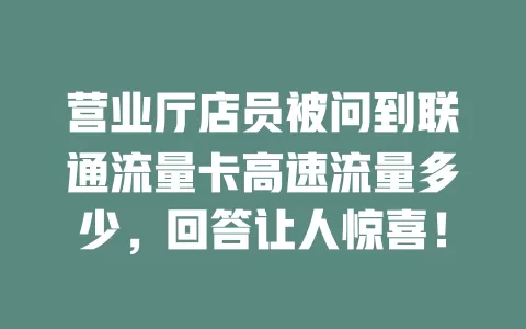 营业厅店员被问到联通流量卡高速流量多少，回答让人惊喜！