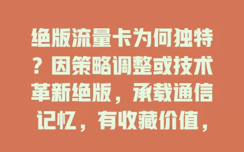 绝版流量卡为何独特？因策略调整或技术革新绝版，承载通信记忆，有收藏价值，找它不易但通信历史值得铭记