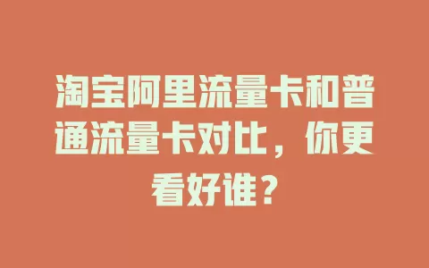 淘宝阿里流量卡和普通流量卡对比，你更看好谁？