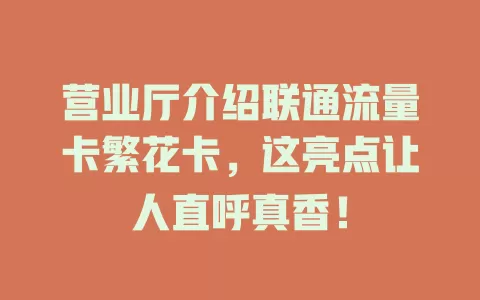 营业厅介绍联通流量卡繁花卡，这亮点让人直呼真香！
