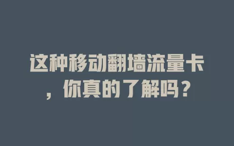 这种移动翻墙流量卡，你真的了解吗？