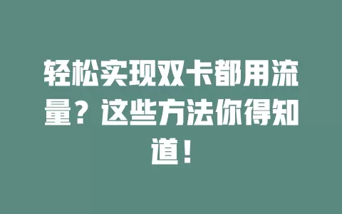 轻松实现双卡都用流量？这些方法你得知道！