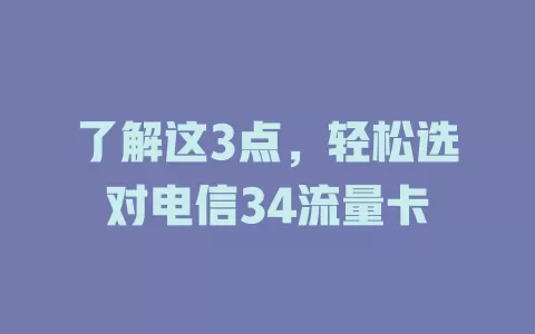 了解这3点，轻松选对电信34流量卡