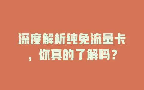 深度解析纯免流量卡，你真的了解吗？