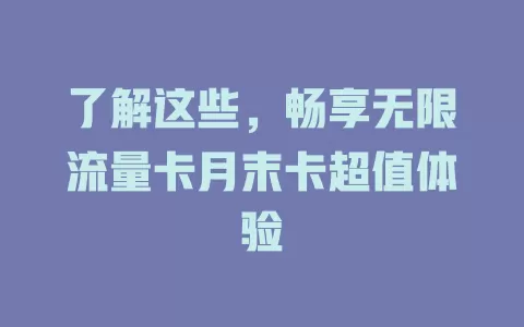 了解这些，畅享无限流量卡月末卡超值体验