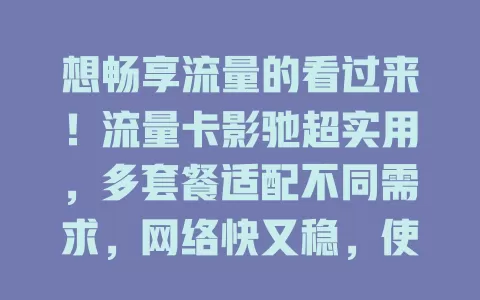 想畅享流量的看过来！流量卡影驰超实用，多套餐适配不同需求，网络快又稳，使用超便捷，快来关注！