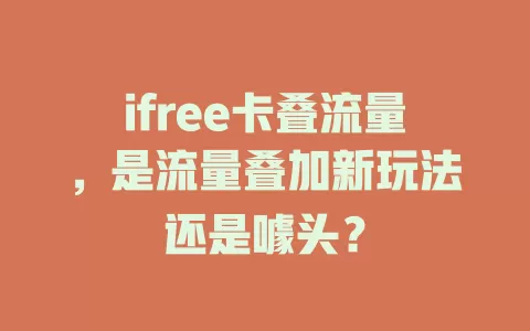 ifree卡叠流量，是流量叠加新玩法还是噱头？