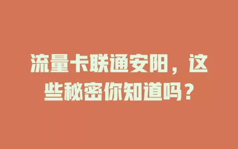 流量卡联通安阳，这些秘密你知道吗？