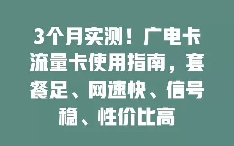 3个月实测！广电卡流量卡使用指南，套餐足、网速快、信号稳、性价比高