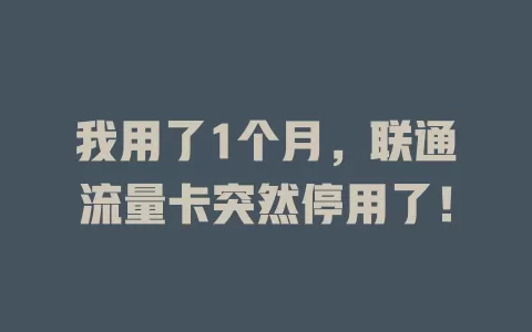 我用了1个月，联通流量卡突然停用了！