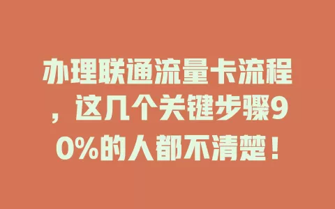 办理联通流量卡流程，这几个关键步骤90%的人都不清楚！