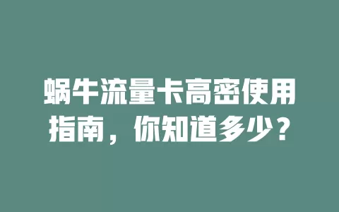 蜗牛流量卡高密使用指南，你知道多少？